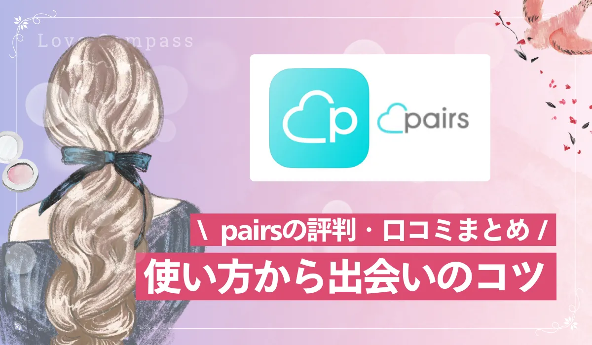 【女性必見】Pairs（ペアーズ）の評判・口コミは？料金・使い方から出会いのコツまで徹底解説！【2025年最新版】